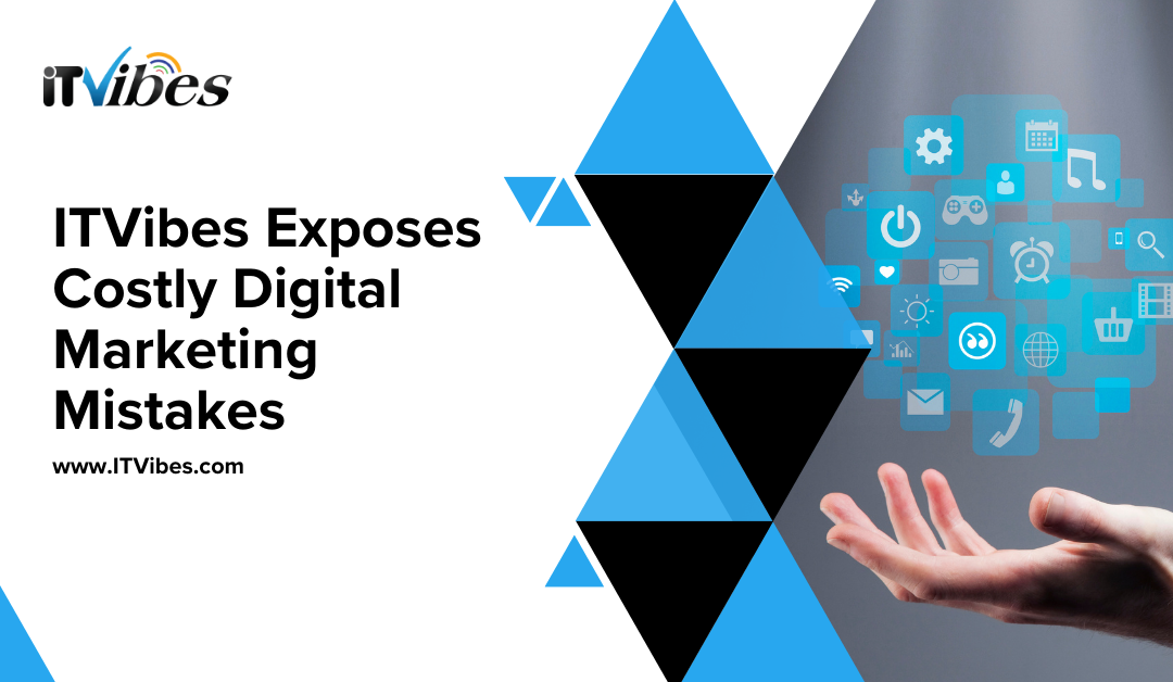 ITVibes Exposes Costly Digital Marketing Mistakes